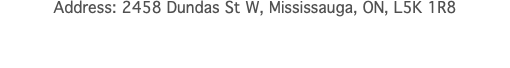 Address: 2458 Dundas St W, Mississauga, ON, L5K 1R8 